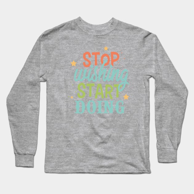 Stop wishing start doing Long Sleeve T-Shirt by NJORDUR